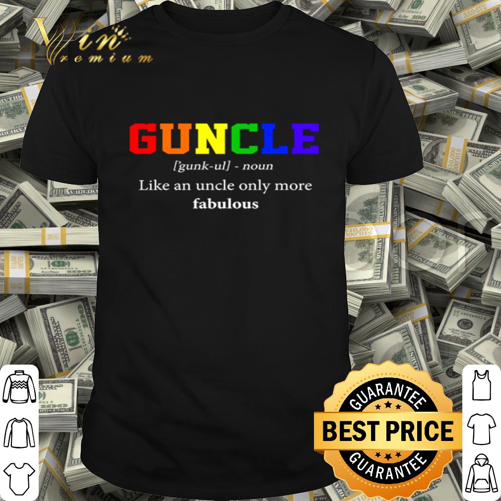 LGBT Guncle Noun Like An Uncle Only More Fabulous shirt LGBT Guncle Noun Like An Uncle Only More Fabulous shirt