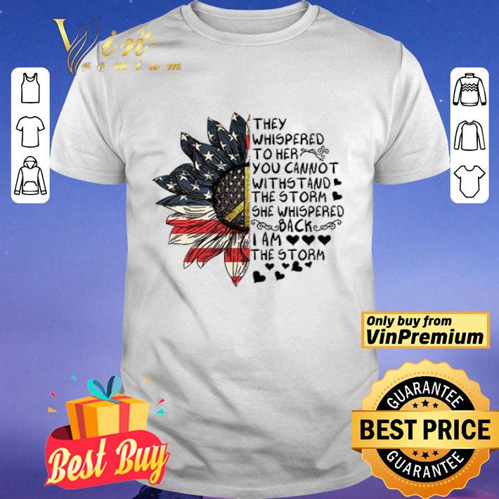 Sunflower American Flag Peace They Whispered To Her You Cannot Withstand shirt Sunflower American Flag Peace They Whispered To Her You Cannot Withstand shirt