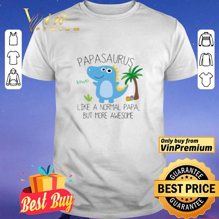 Papasaurus Rawr Like A Normal Papa But More Awesome Father Day shirt