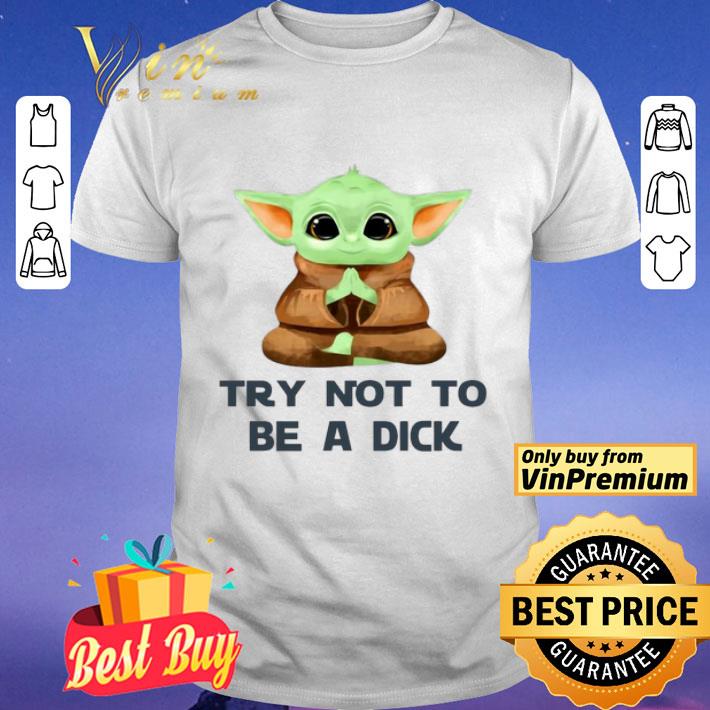 Baby Yoda Yoga Try Not To Be A Dick shirt