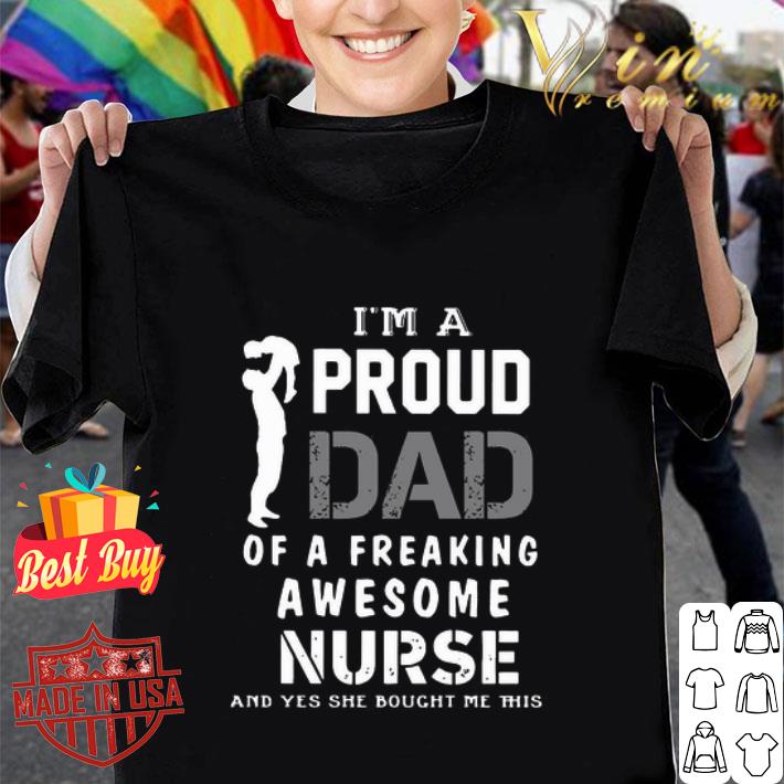 I’m a proud dad of a freaking awesome nurse father's day shirt