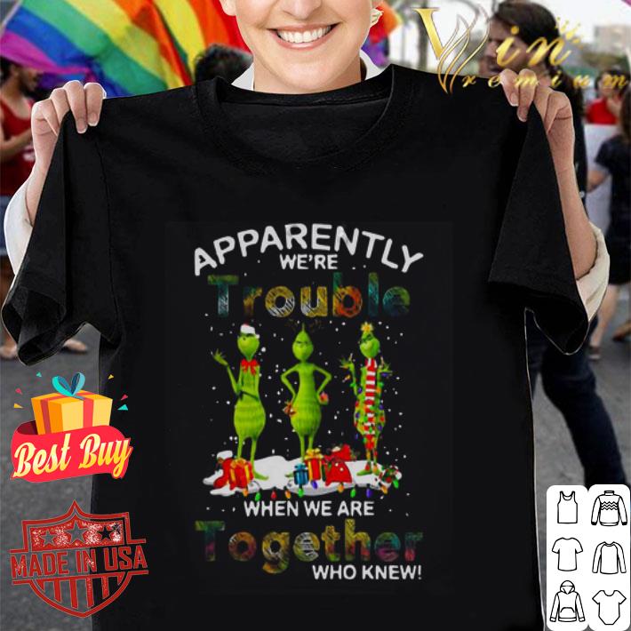 Grinch apparently we’re trouble when we are together who knew shirt