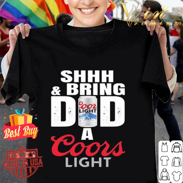 Shhh & Bring Dad A Coors Light Father's Day shirt hoodie, sweatshirt