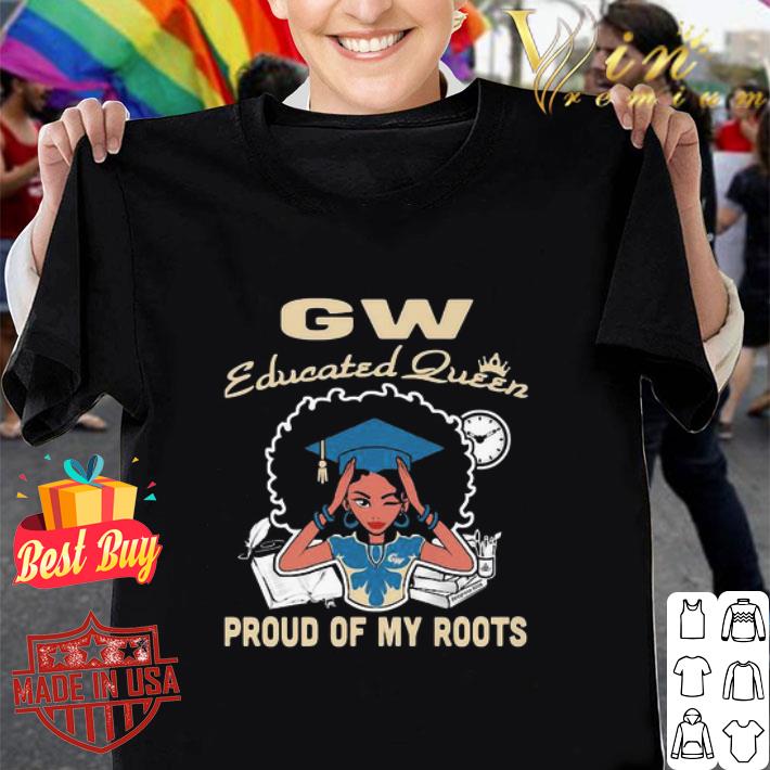 Black Girl Gw Educated Queen Proud Of My Roots shirt