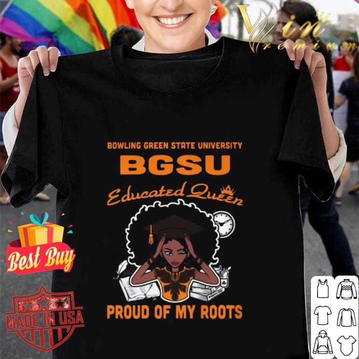 Bowling Green State University BGSU Educated Queen Proud Of My Roots shirt
