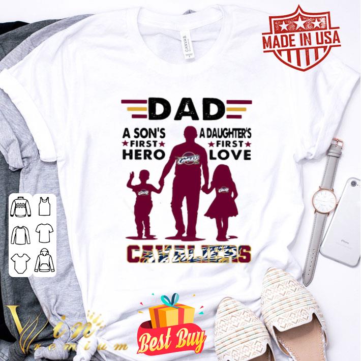 Dad A Son’s First Hero A Daughter’s First Love Cleveland Cavaliers shirt