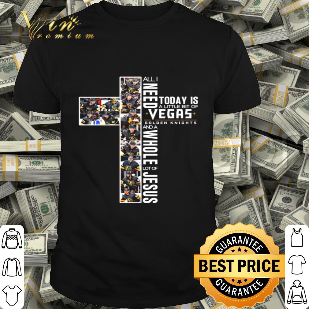 All I Need Today Is A Little Bit Of Vegas Golden Knights And Jesus shirt