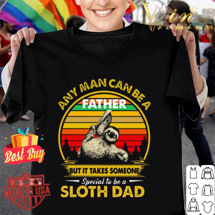 Any man can be a father but it takes someone special to be a sloth dad shirt