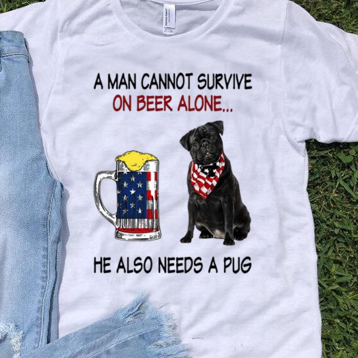 A Man Cannot Survive On Beer Alone He Also Needs A Pug American Flag shirt