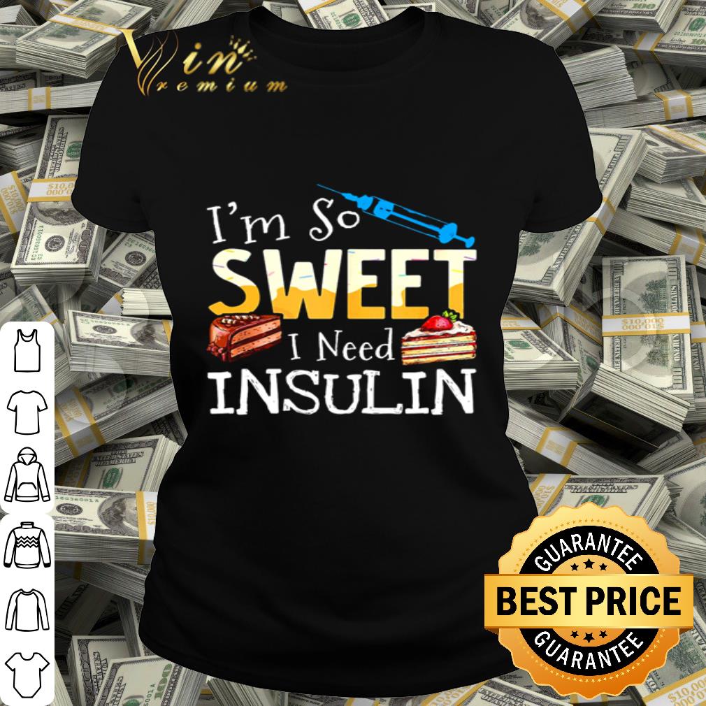 New I’m so sweet I need insulin shirt New I’m so sweet I need insulin shirt