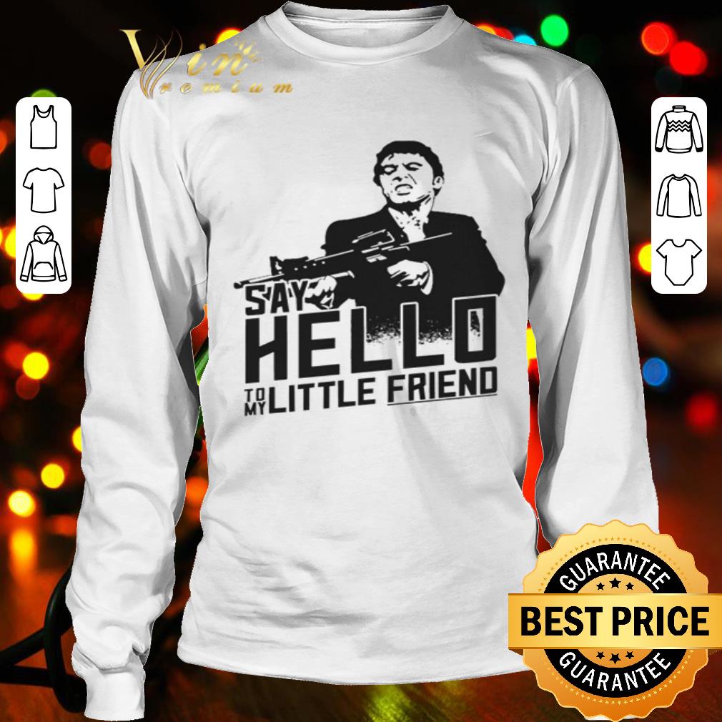 say hello to my little friend shirt