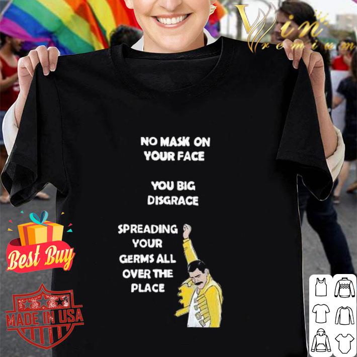 Freddie Mercury No Mask On Your Face You Big Disgrace shirt
