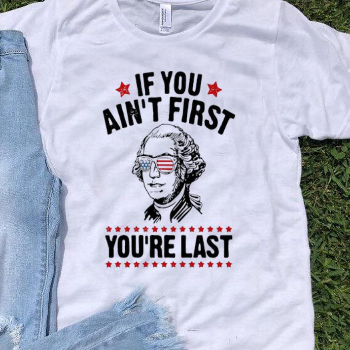 George Washington If You Ain't First You're Last Independence Day shirt