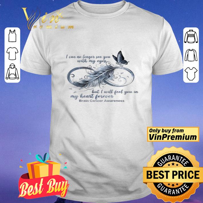 Brain Cancer Awareness I Can No Longer See You With My Eyes But shirt