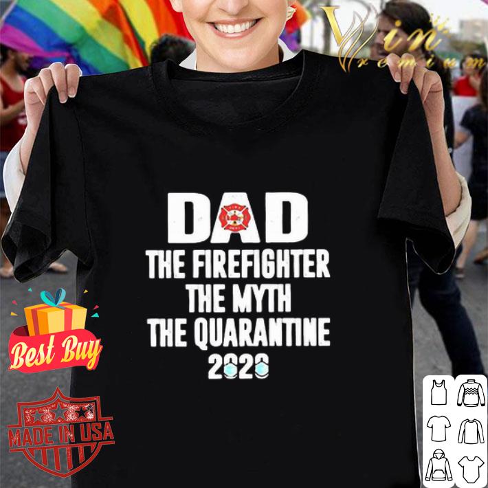 Dad The Firefighter The Myth The Quarantine 2020 Coronavirus shirt
