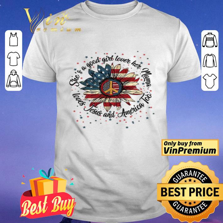 Sunflower She's A Good Girl Lover Her Mama Loves Hesus And America Too shirt