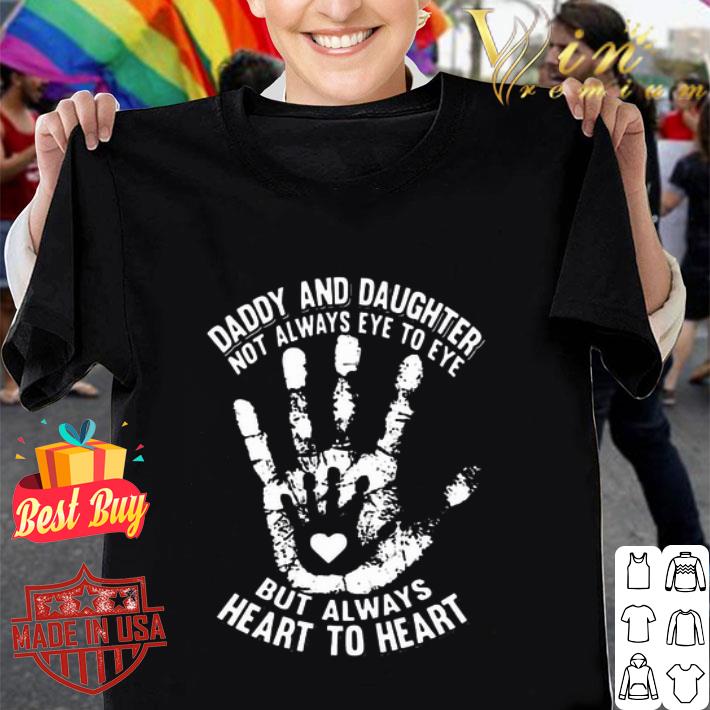 Daddy And Daughter Not Always Eye To Eye But Always Heart To Heart shirt
