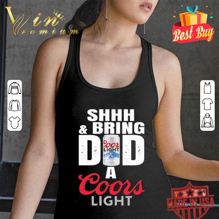 Shhh & Bring Dad A Coors Light Father's Day shirt hoodie, sweatshirt