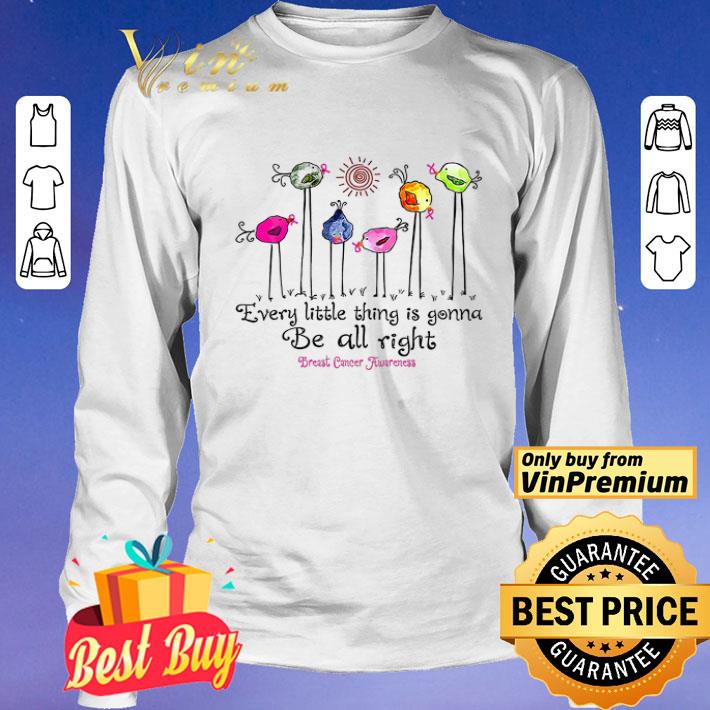 Bird Every Little Thing Is Gonna Be All Right Breast Cancer Awareness Shirt Hoodie Sweatshirt Longsleeve Tee