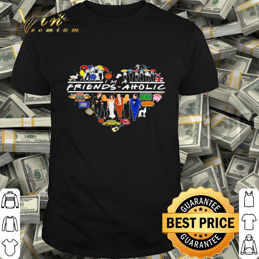 Friends TV Series I’m A Friends-Aholic Lover shirt