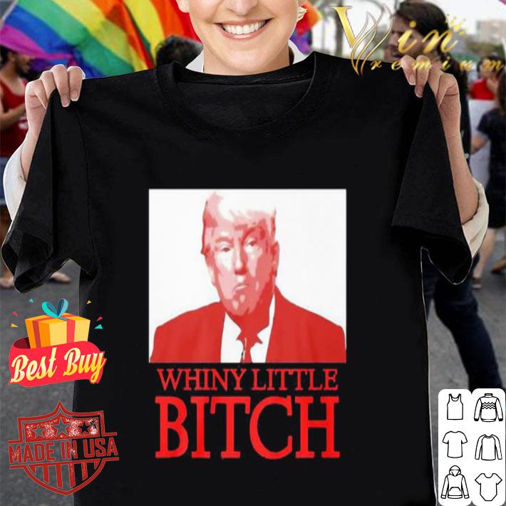 Donald Trump Whiny Little Bitch 2020 shirt