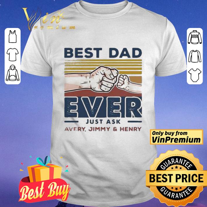 Best dad ever just ask avery jimmy and henry happy father’s day vintage shirt
