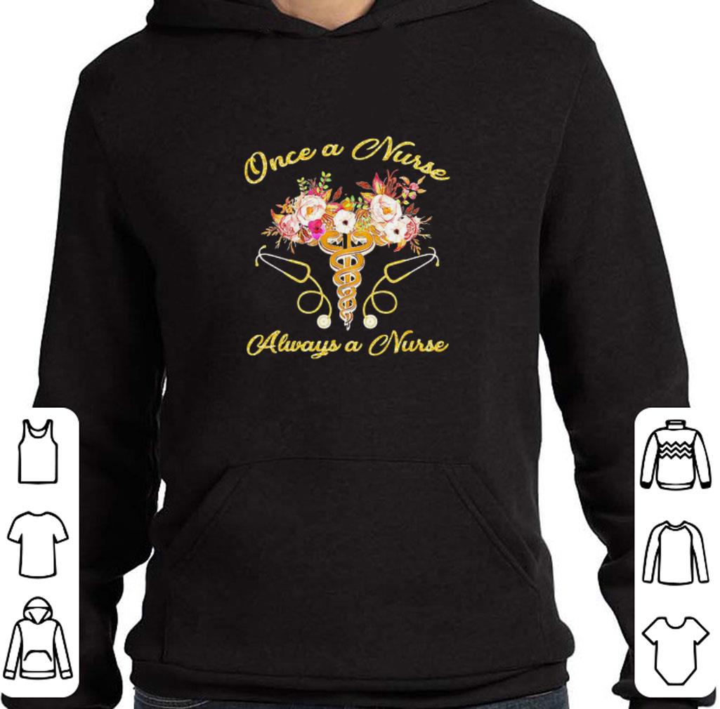 Pretty Once a nurse always a nurse stethoscope flowers shirt 3 Pretty Once a nurse always a nurse stethoscope flowers shirt