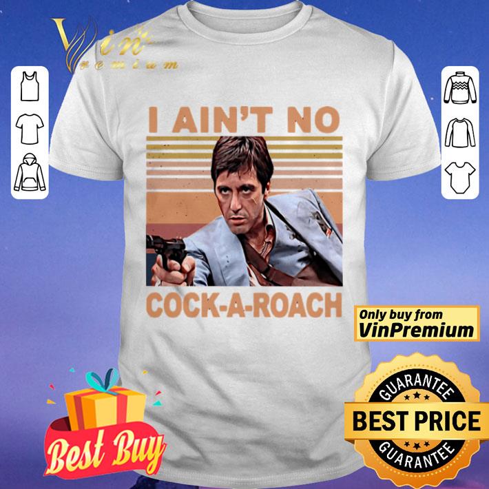 Scarface tony montana i ain’t no cock a roach vintage retro shirt