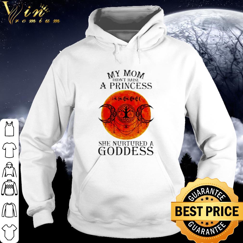 Premium My mom didn’t raise a princess she nurtured a Goddess sunset shirt