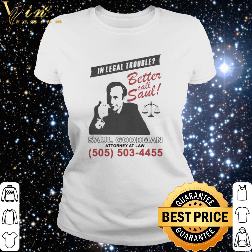 Cool In legal trouble better call saul goodman attorney at law shirt
