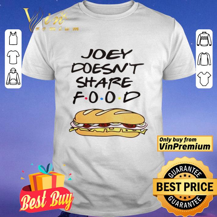 Friends Joey doesn’t share food shirt