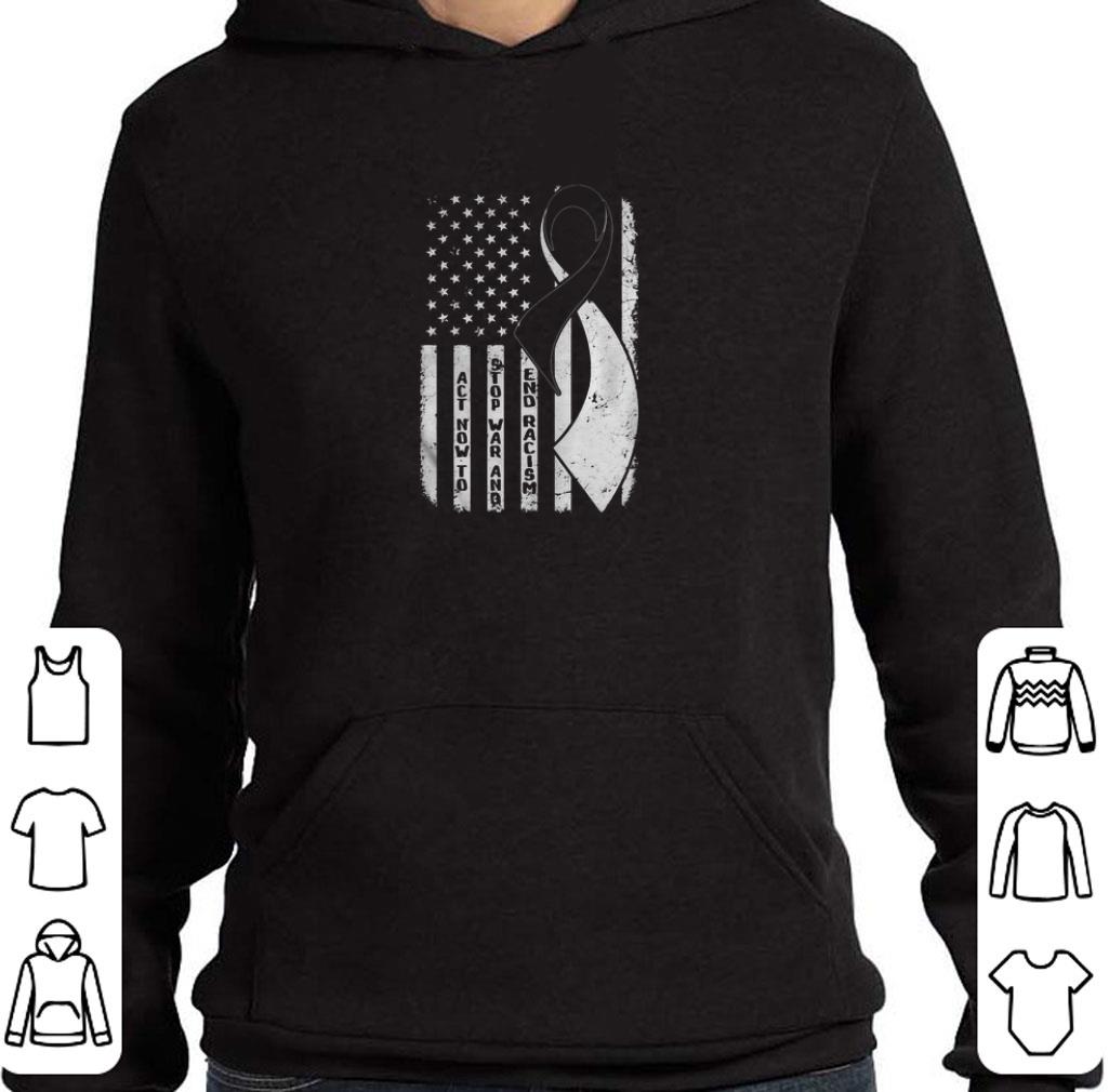 Funny Act Now To Stop War And End Racism American Flag 4th Of July shirt