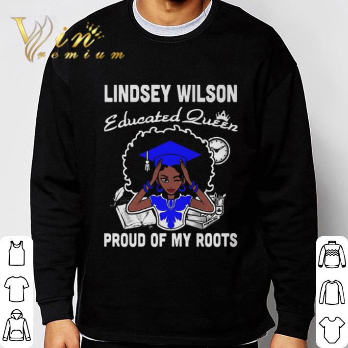 Black Girl Lindsey Wilson Educated Queen Proud Of My Roots shirt