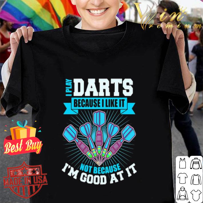 Darts I Play Darts Because I Like It Not Because I’m Good At It shirt Darts I Play Darts Because I Like It Not Because I’m Good At It shirt