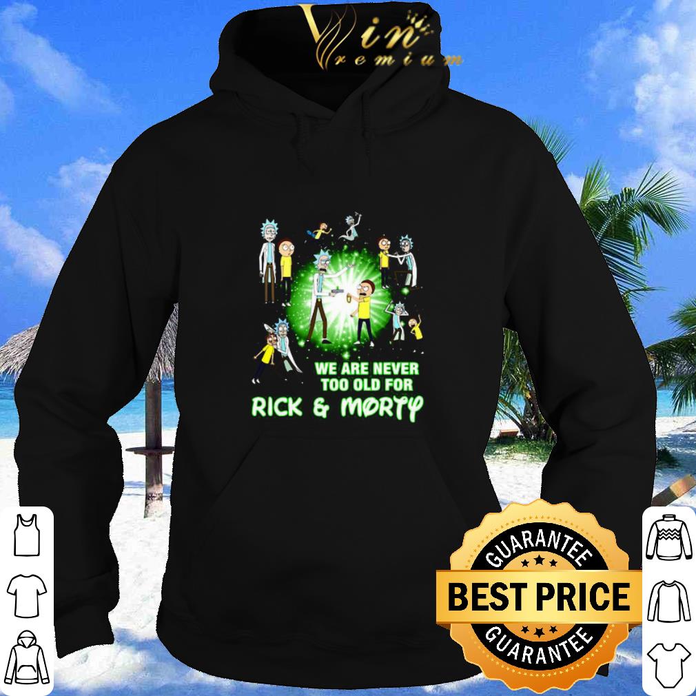 Nice We Are Never Too Old For Rick And Morty TV Series shirt