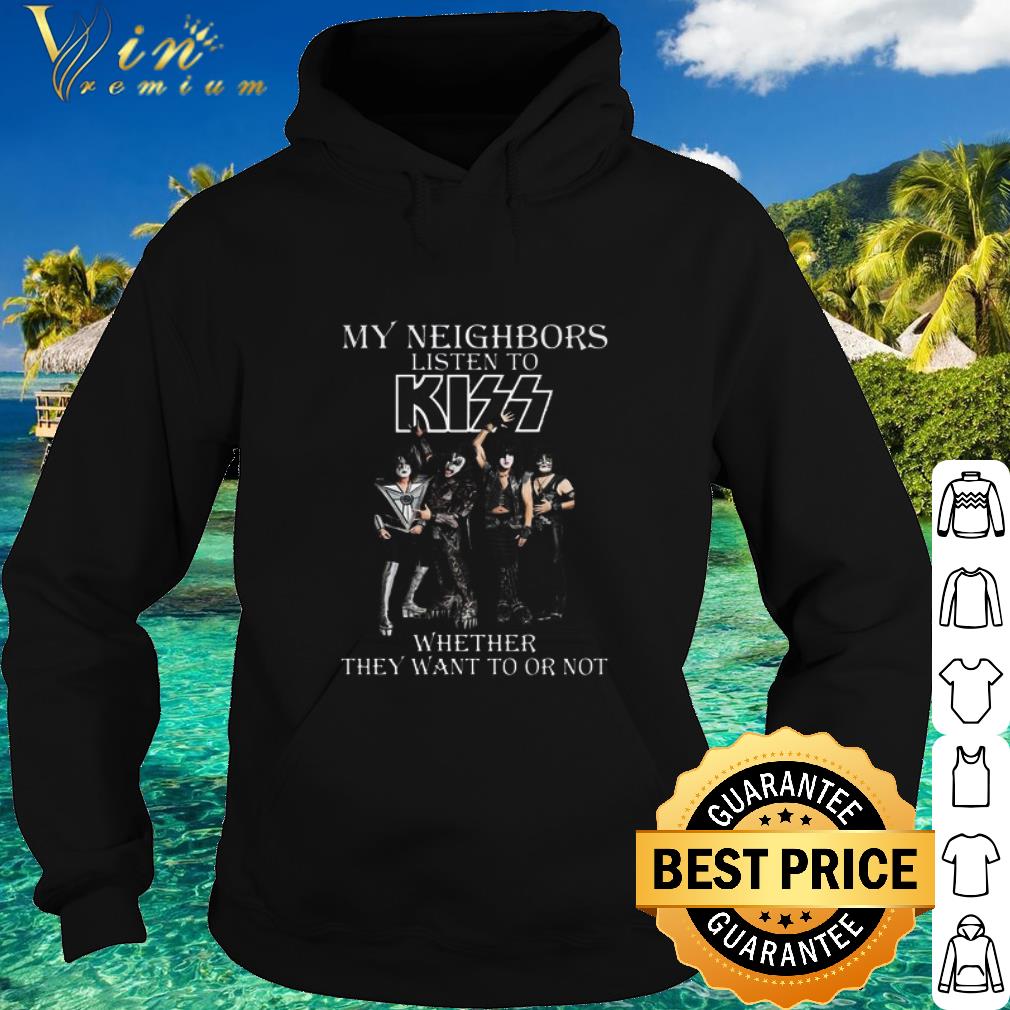 Cool My Neighbors Listen To Kiss Band Whether They Want To Or Not shirt