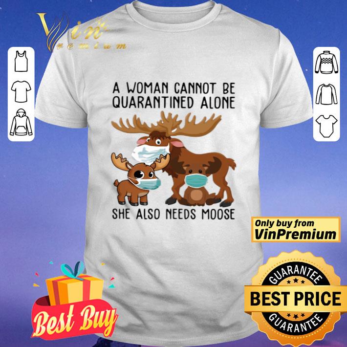 A woman cannot be quarantined alone she also needs moose deers mask shirt
