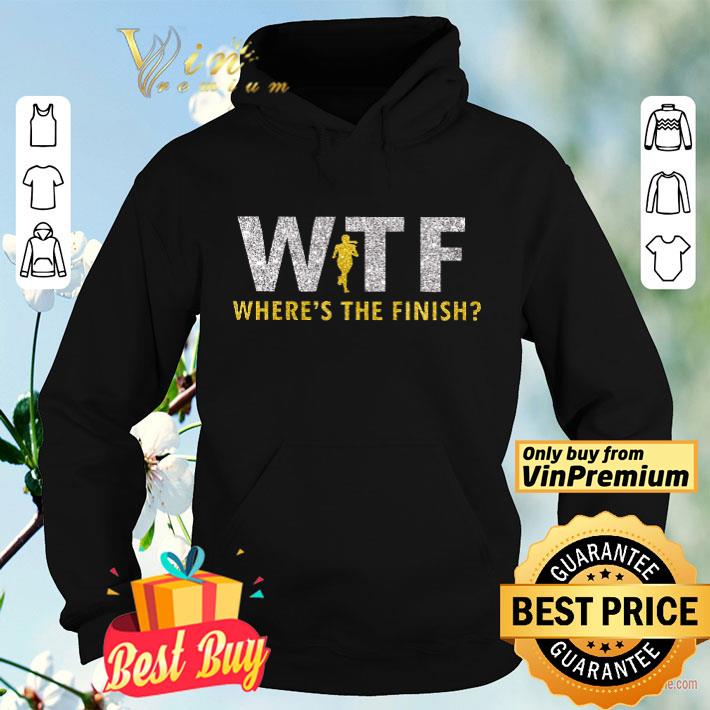 Wtf where s the finish shirt hoodie sweatshirt longsleeve tee