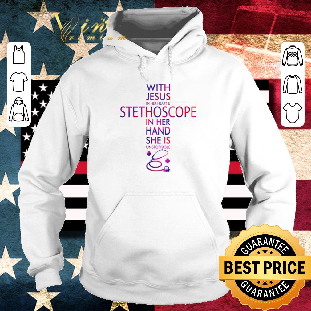 Funny With Jesus in her heart and stethoscope in her hand she is unstoppable shirt