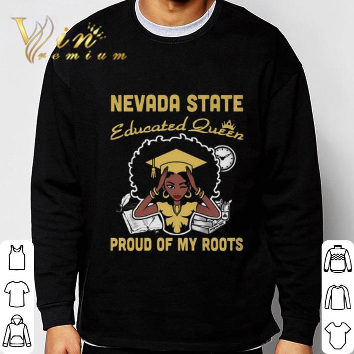 Black Girl Nevada State Educated Queen Proud Of My Roots shirt