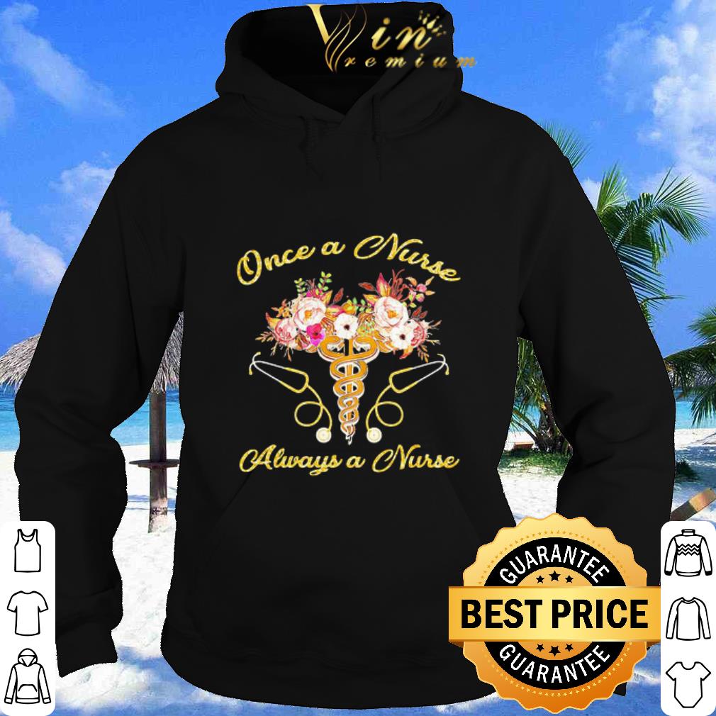 Official Once a nurse always a nurse stethoscope flowers shirt
