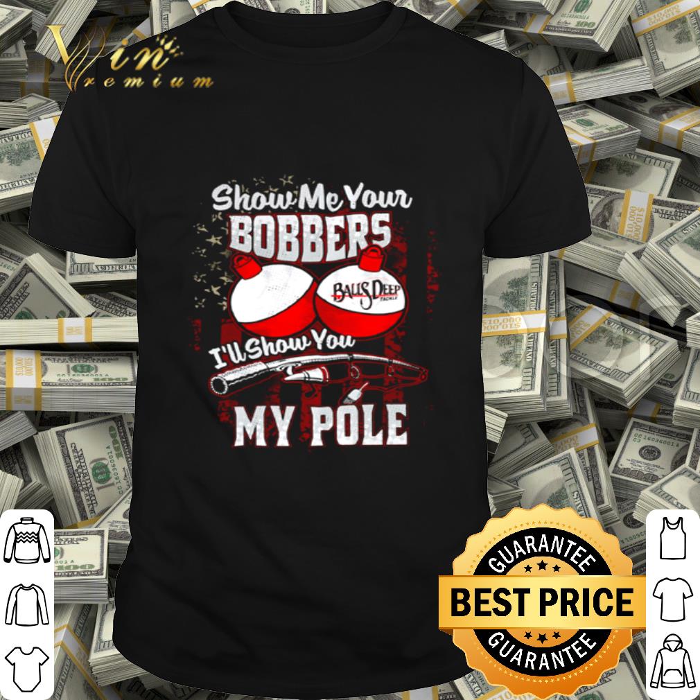 American flag Show me your bobbers I’ll show you my pole shirt