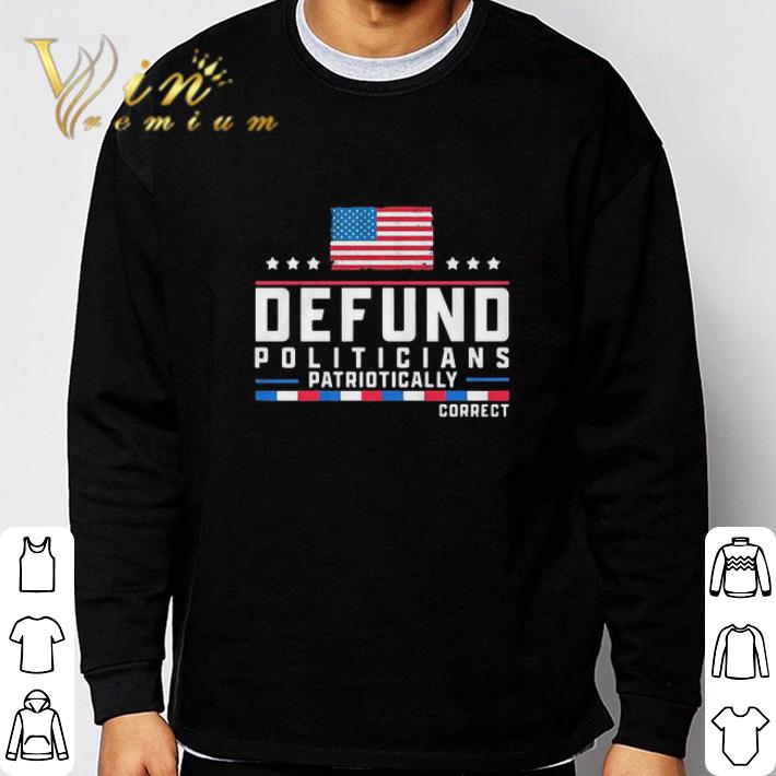 Defund Politicians Patriotically Correct American Flag 4th Of July shirt