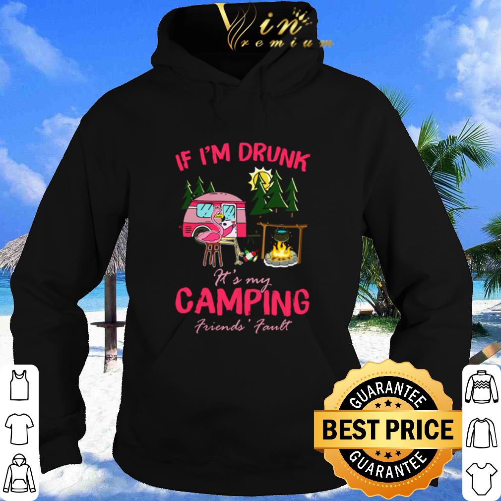 Best If I’m drunk it’s my camping friends fault shirt