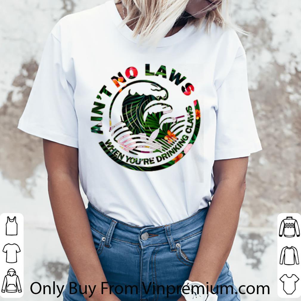 Top Ain't No Laws When Your Drinking Team Claws Floral Style shirt Top Ain't No Laws When Your Drinking Team Claws Floral Style shirt 3