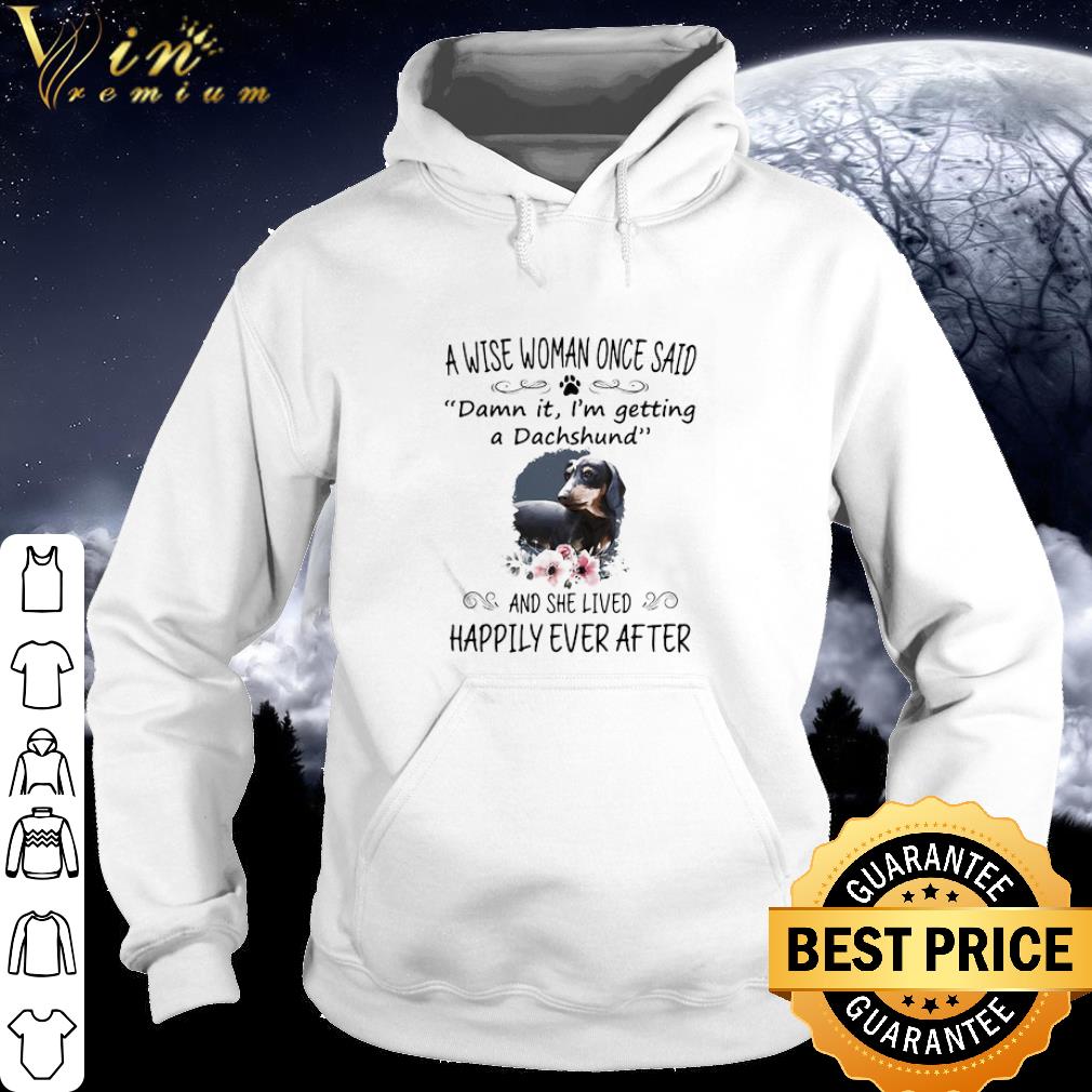 Official A Wise Woman Once Said Damn It I’m Getting A Dachshund Flowers shirt