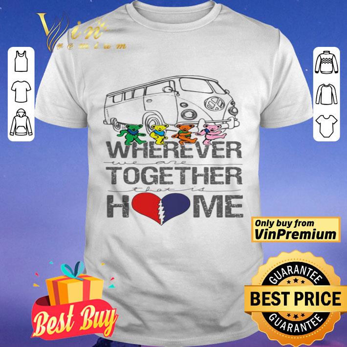 Grateful dead bus bear’s wherever we are together that is home shirt