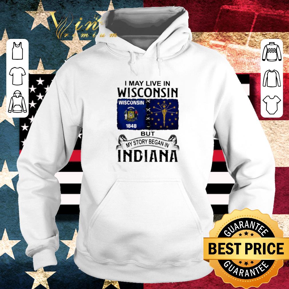 Nice I may live in wisconsin but my story began in indiana shirt