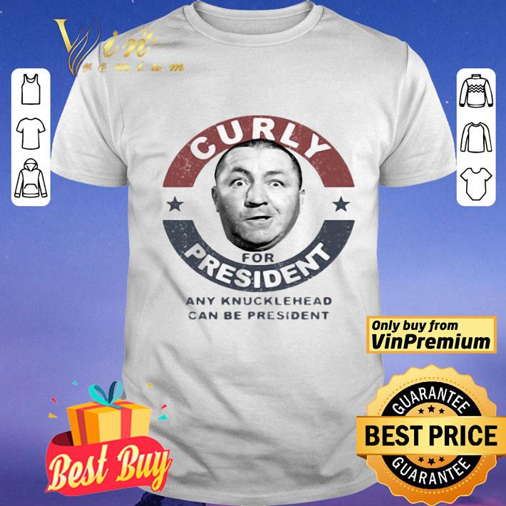 Curly for president any knucklehead can be president stars shirt
