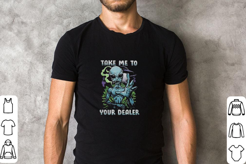 Awesome Alien Smoking Weed Take Me To Your Dealer shirt Awesome Alien Smoking Weed Take Me To Your Dealer shirt 2